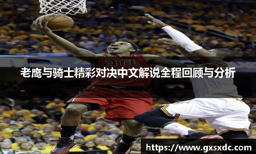 老鹰与骑士精彩对决中文解说全程回顾与分析