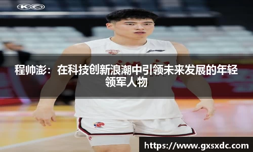 程帅澎：在科技创新浪潮中引领未来发展的年轻领军人物